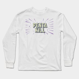 PENTA KILL Long Sleeve T-Shirt